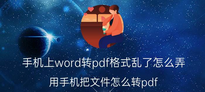 手机上word转pdf格式乱了怎么弄 用手机把文件怎么转pdf？